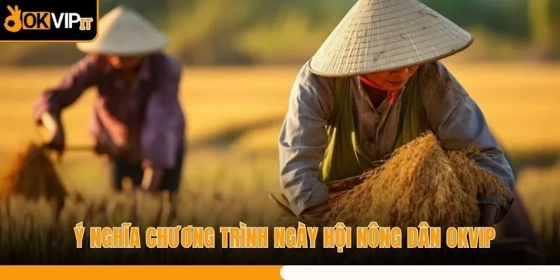Ý nghĩa chương trình ngày hội nông dân OKVIP