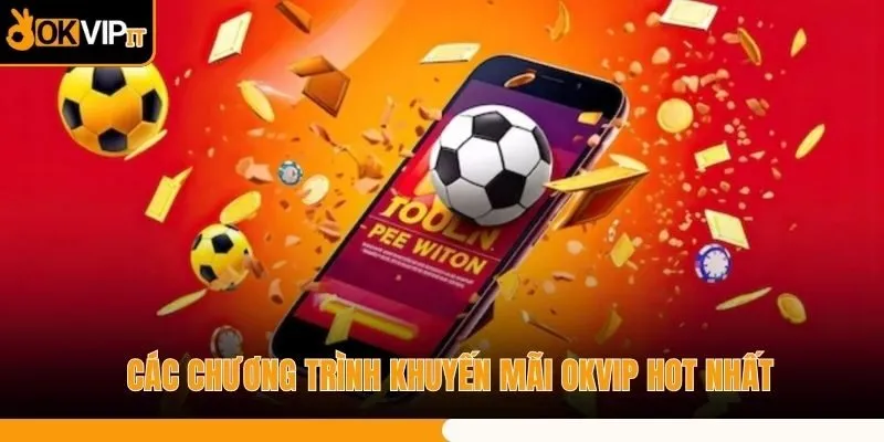 Các chương trình khuyến mãi OKVIP hot nhất