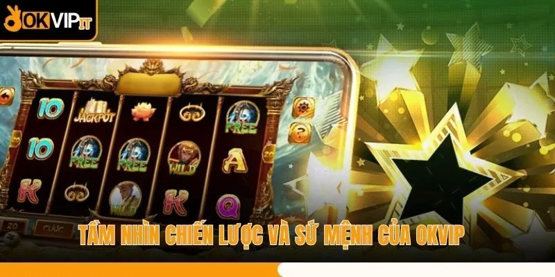 Tầm nhìn chiến lược và sứ mệnh của OKVIP