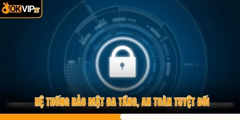 Hệ thống bảo mật đa tầng, an toàn tuyệt đối