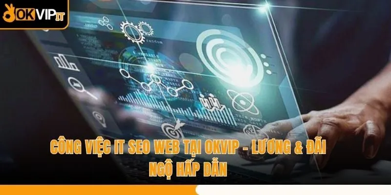 Công Việc IT SEO WEB Tại OKVIP - Lương & Đãi Ngộ Hấp Dẫn
