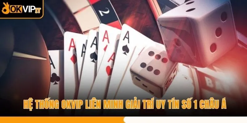 Hệ Thống OKVIP Liên Minh Giải Trí Uy Tín Số 1 Châu Á