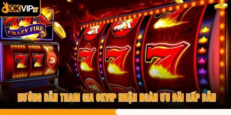 Hướng Dẫn Tham Gia OKVIP Nhận Ngàn Ưu Đãi Hấp Dẫn