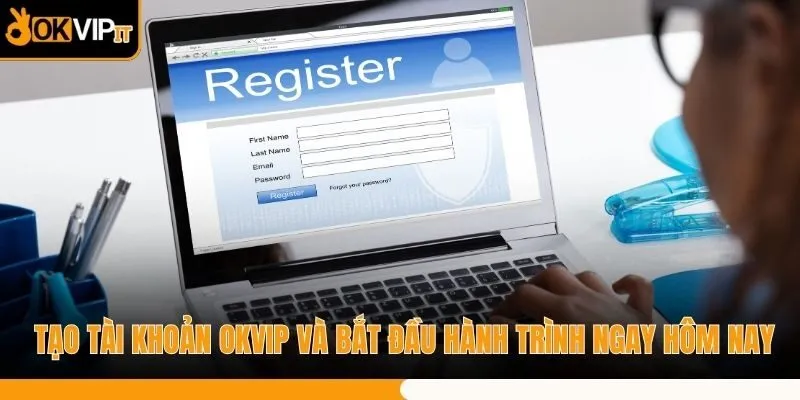 Tạo Tài Khoản OKVIP Và Bắt Đầu Hành Trình Ngay Hôm Nay