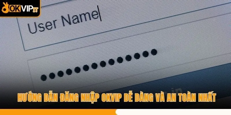 Hướng Dẫn Đăng Nhập OKVIP Dễ Dàng Và An Toàn Nhất
