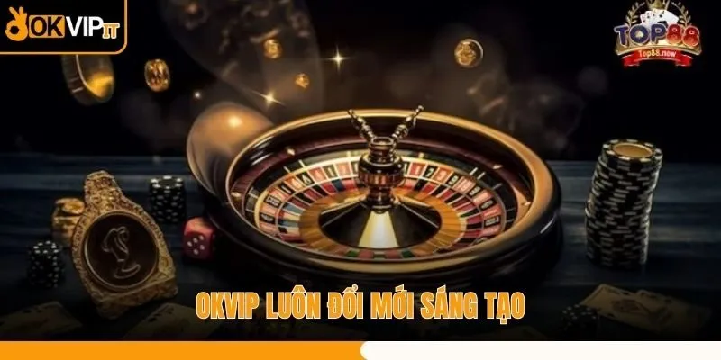 OKVIP luôn đổi mới sáng tạo